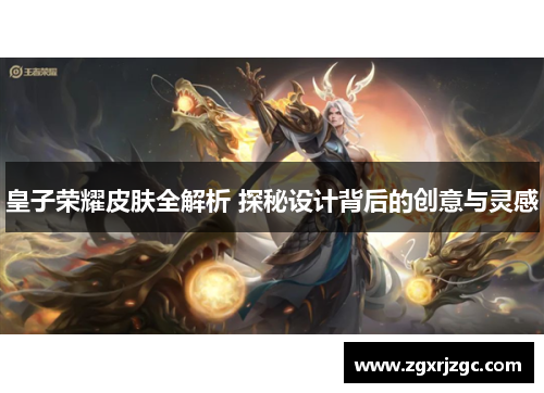 皇子荣耀皮肤全解析 探秘设计背后的创意与灵感